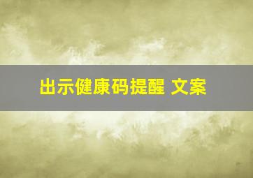 出示健康码提醒 文案